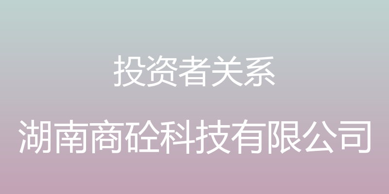 投资者关系 - 湖南商砼科技有限公司