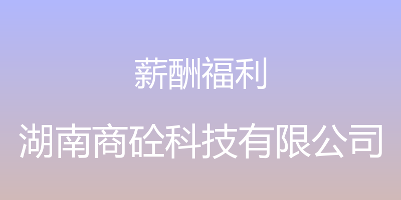 薪酬福利 - 湖南商砼科技有限公司